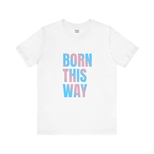 Born This Way - Trans Unisex Jersey T-Shirt