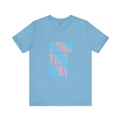 Born This Way - Trans Unisex Jersey T-Shirt