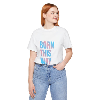 Born This Way - Trans Unisex Jersey T-Shirt