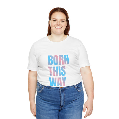 Born This Way - Trans Unisex Jersey T-Shirt