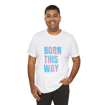 Born This Way - Trans Unisex Jersey T-Shirt
