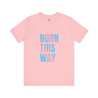 Born This Way - Trans Unisex Jersey T-Shirt